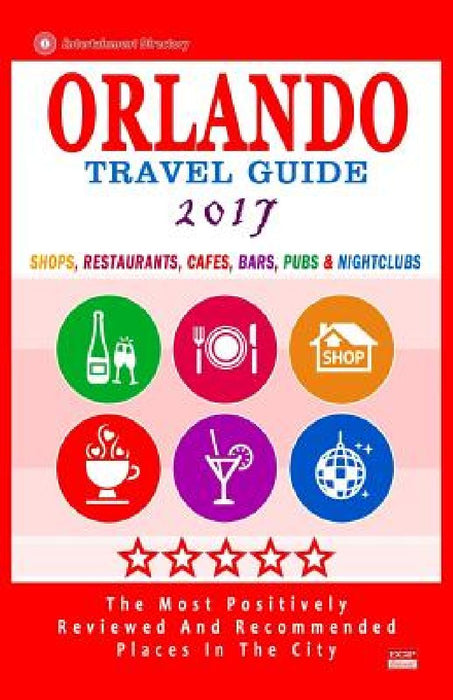 Orlando Travel Guide 2017: Shops, Restaurants, Cafés, Bars, Pubs and Nightclubs in Orlando, Florida (City Travel Guide 2017) by Arthur H. Gooden