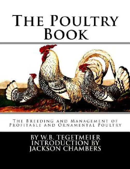 The Poultry Book: The Breeding and Management of Profitable and Ornamental Poultry by Jackson Chambers