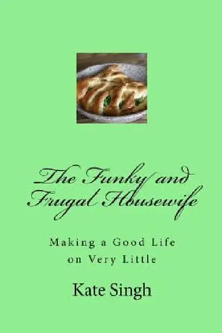 The Funky and Frugal Housewife: Making a Good Life on Very Little by Kate Singh