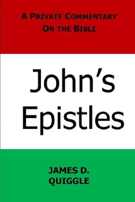 A Private Commentary on the Bible: John's Epistles by James D. Quiggle