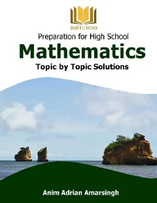 Preparation for High School Mathematics: Topic by Topic Solutions by Anim Adrian Amarsingh