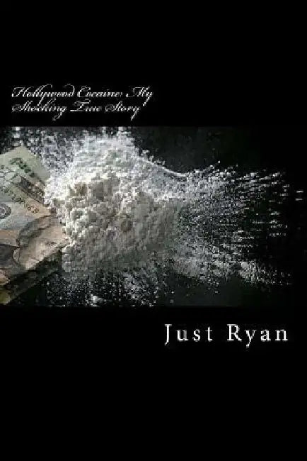 Hollywood Cocaine: My Shocking True Story: Dealing Cocaine to Hollywood's High Society by Just Ryan