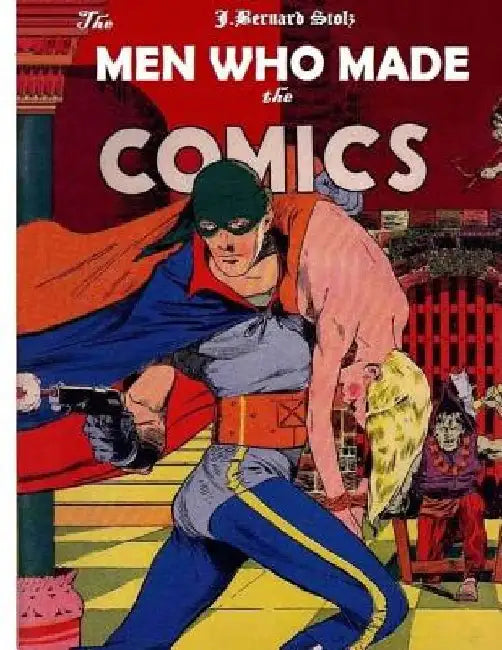 The Men Who Made the Comics: The History of the Comic Book Industry in America by Jan Bernard Stolz