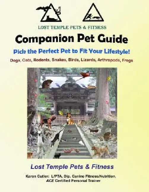 Companion Pet Guide: Find the Perfect Pet to Fit your Lifestyle!: Lost Temple Dogs, Cats, Rodents, Snakes, Birds, Lizards, Arthropods, Frog by Karen Cutler
