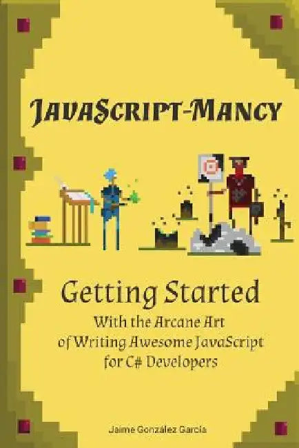 JavaScript-mancy: Getting Started: Getting Started With The Arcane Art of Writing Awesome JavaScript for C# Developers by Nathan Gloyn