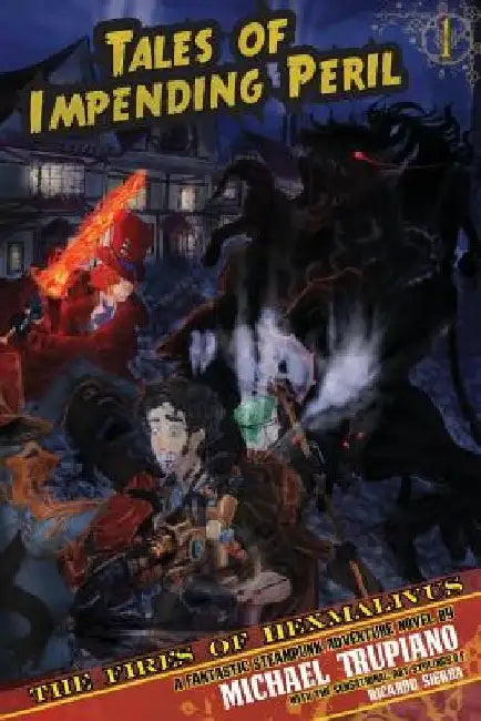 Tales Of Impending Peril Volume 1: The Fires of Hexmalivus by Ricardo Sierra