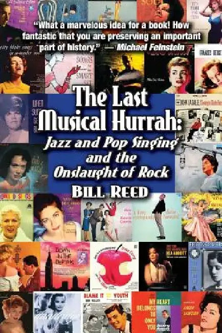 The Last Musical Hurrah: : Jazz and Pop Singing and the Onslaught of Rock by Bill Reed
