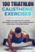 100 TRIATHLON CALISTHENIC ExERCISES: OVER 100 EXERCISES YOU CAN DO ANYWHERE THAT WILL TAKE YOUR IRONMAN To THE NEXT LEVEL by Mariana Correa