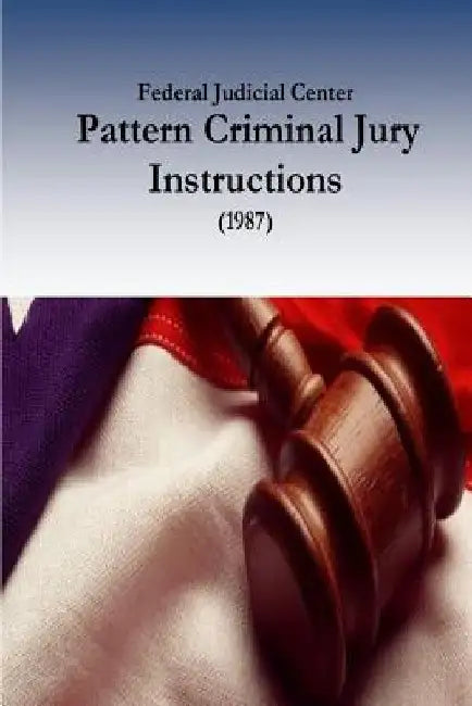 Federal Judicial Center: Pattern Criminal Jury Instructions (1987) by Committee on the Operation of the Jury S