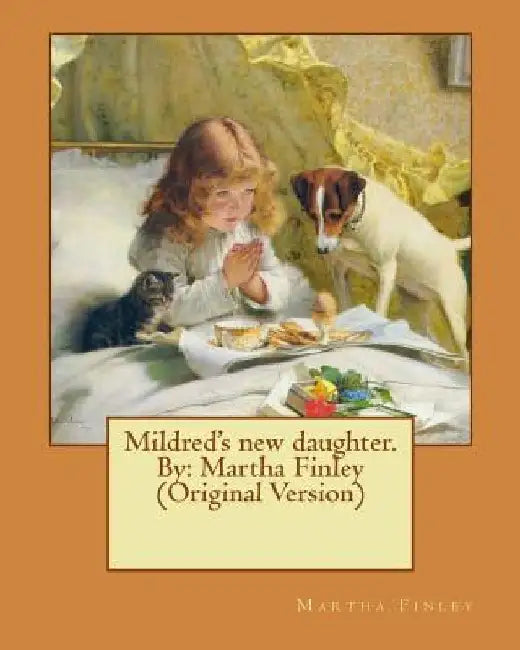 Mildred's new daughter. By: Martha Finley (Original Version) by Martha Finley