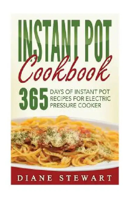 Instant Pot Cookbook: 365 Days Of Instant Pot Recipes For Electric Pressure Cooker by Diane Stewart
