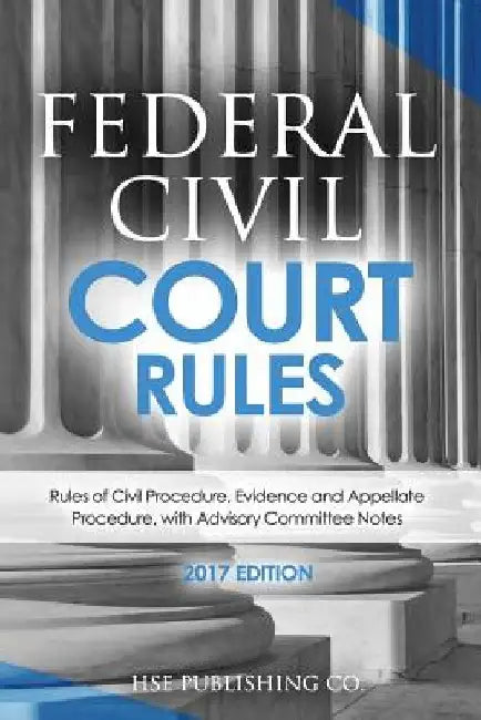 Federal Civil Court Rules (2017 Edition): Rules of Civil Procedure, Evidence and Appellate Procedure, with Advisory Committee Notes by Hse Publishing Co LLC