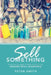 Sell Something: Principles and Perspectives for Engaged Retail Salespeople by Peter Smith