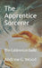 The Apprentice Sorcerer: The Caldronian Guild by Andrew G. Wood