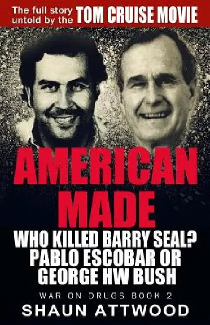 American Made: Who Killed Barry Seal? Pablo Escobar or George HW Bush by Shaun Attwood