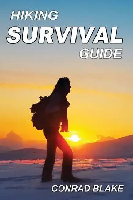 Hiking Survival Guide: Basic Survival Kit and Necessary Survival Skills to Stay Alive in the Wilderness by Conrad Blake