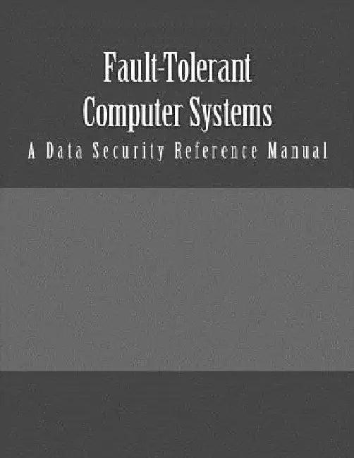 Fault-Tolerant Computer Systems: A Data Security Reference Manual by Burns Group