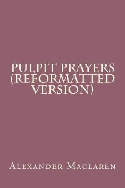 Pulpit Prayers (Reformatted Version) by Alexander MacLaren