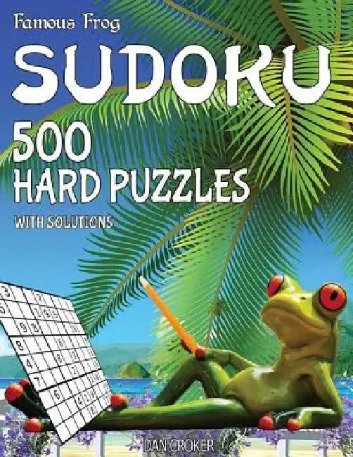 Famous Frog Sudoku 500 Hard Puzzles With Solutions: A Beach Bum Series 2 Book by Dan Croker