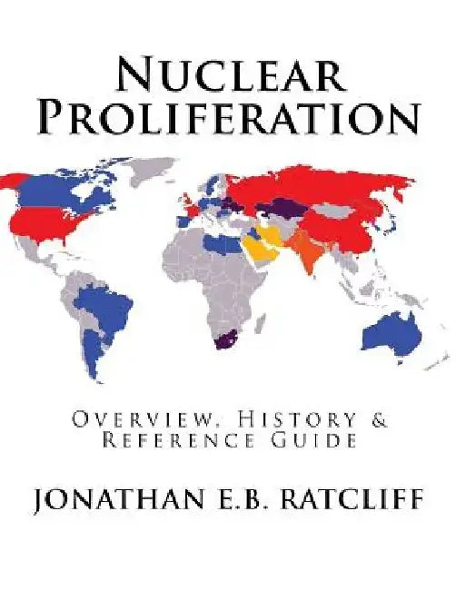 Nuclear Proliferation: Overview, History & Reference Guide by Jonathan E. B. Ratcliff
