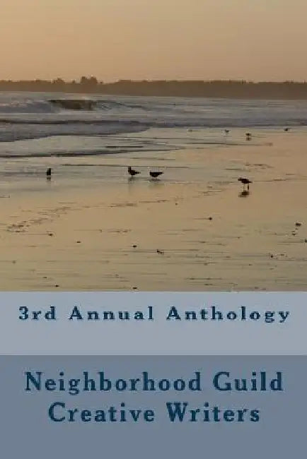 3rd Annual Anthology: Neighborhood Guild Thursday Writers by Neighborhood Guild Writers