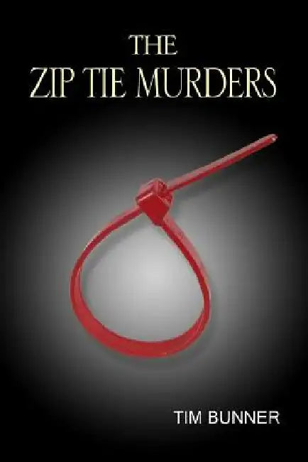 The Zip Tie Murders by Tim Vincent Bunner