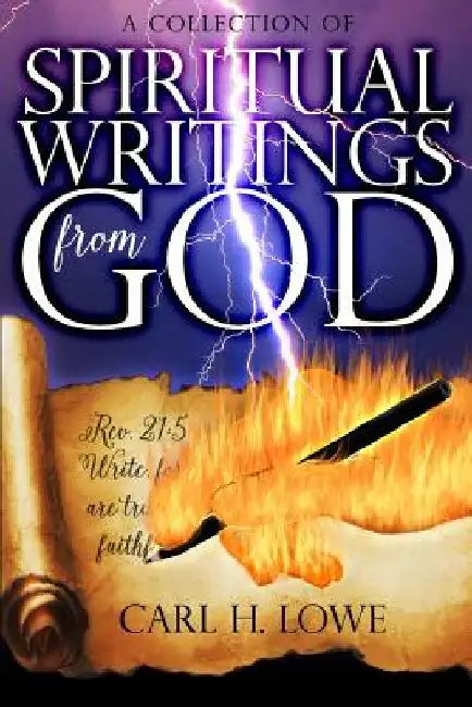 A Collection of Spiritual Writings from God: God Spoke It; I Wrote It by Carl H. Lowe