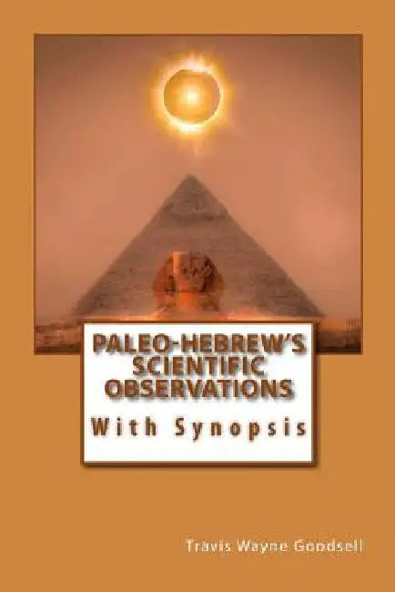 Paleo-Hebrew's Scientific Observations: With Synopsis by Travis Wayne Goodsell