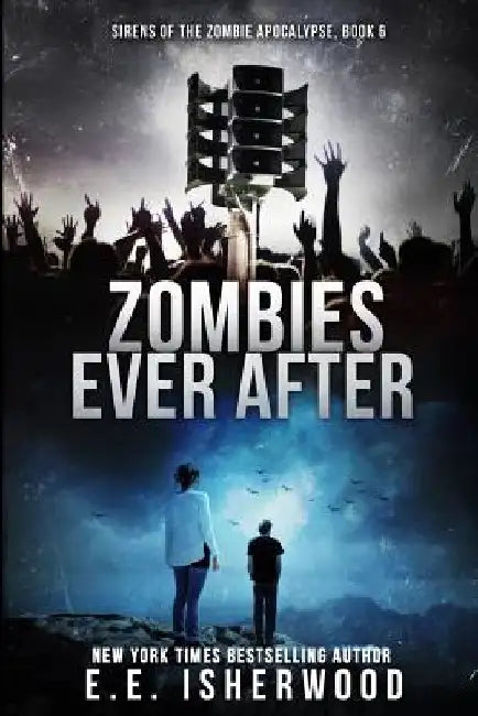 Zombies Ever After: Sirens of the Zombie Apocalypse, Book 6 by E. E. Isherwood