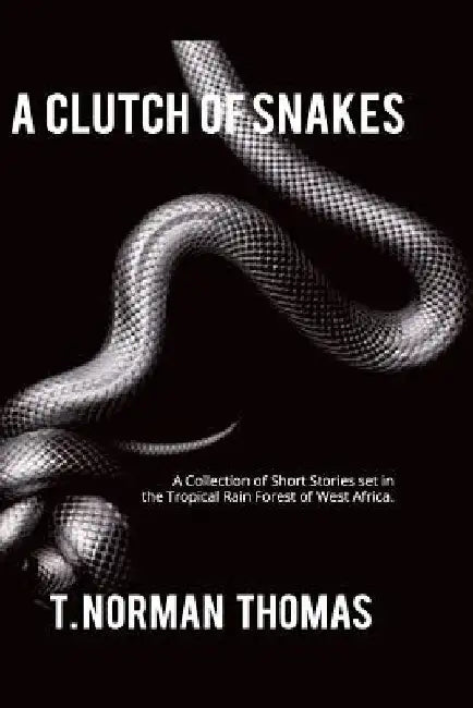 A Clutch of Snakes: A Collection of Short Stories set in the tropical rain Forest of west Africa by T. Norman Thomas