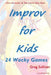Improv For Kids: 24 Wacky Games by Greg Sullivan