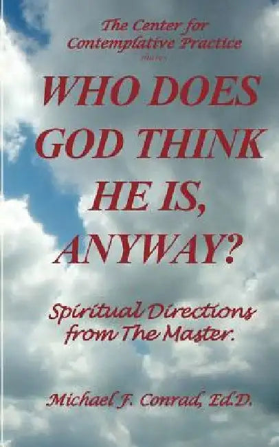 Who Does God Think He Is, Anyway?: Spiritual Directions from the Master by Michael F. Conrad