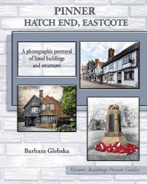 Pinner, Hatch End, Eastcote: A photographic portrayal of listed buildings and structures by Barbara Glebska