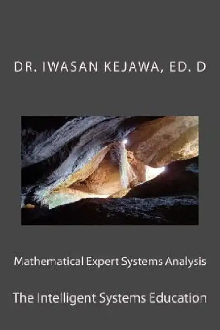 Mathematical Expert Systems Analysis and Education: The Intelligent Systems by Iwasan D. Kejawa Ed D.
