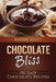 Chocolate Bliss: 150 Easy Chocolate Recipes by Bonnie Scott