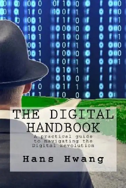 The Digital Handbook: A practical guide to navigating the Digital Revolution by Hans Hwang