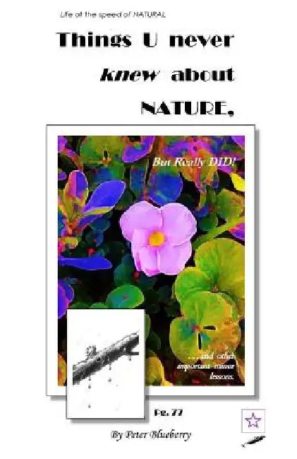 Things U never knew about NATURE, But really did. by Peter Blueberry