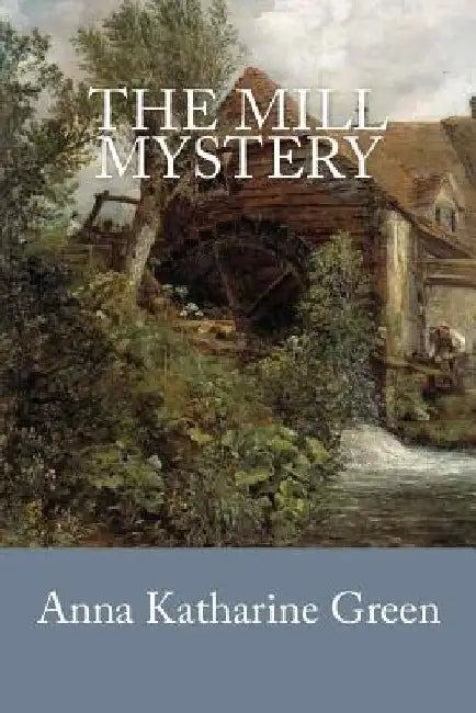 The Mill Mystery by Anna Katharine Green