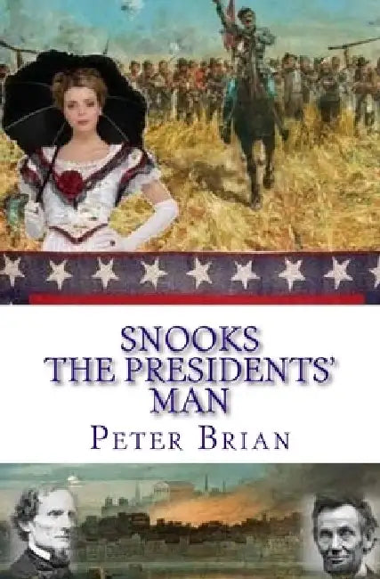 Snooks The Presidents' Man: 1864 - 1865 by Peter Brian