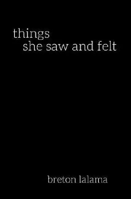 things she saw and felt by Breton Lalama