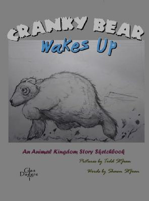 Cranky Bear Wakes Up: An Animal Kingdom Story Sketchbook by Shawn Stjean, Todd Stjean