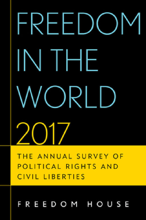Freedom in the World 2017: The Annual Survey of Political Rights and Civil Liberties by Freedom House