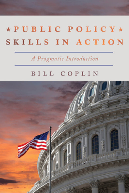 Public Policy Skills in Action: A Pragmatic Introduction by Bill Coplin