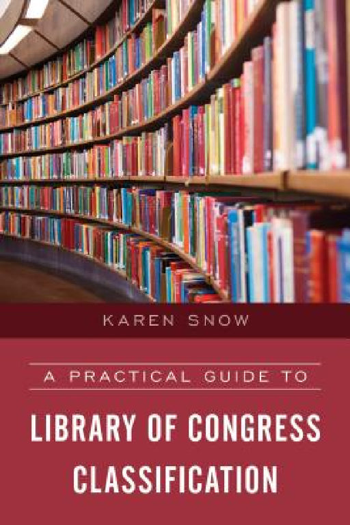 Practical Guide to Library of Congress Classification by Karen Snow