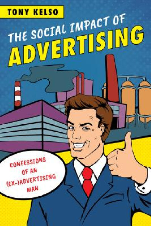 Social Impact of Advertising: Confessions of an (Ex-)Advertising Man by Tony Kelso