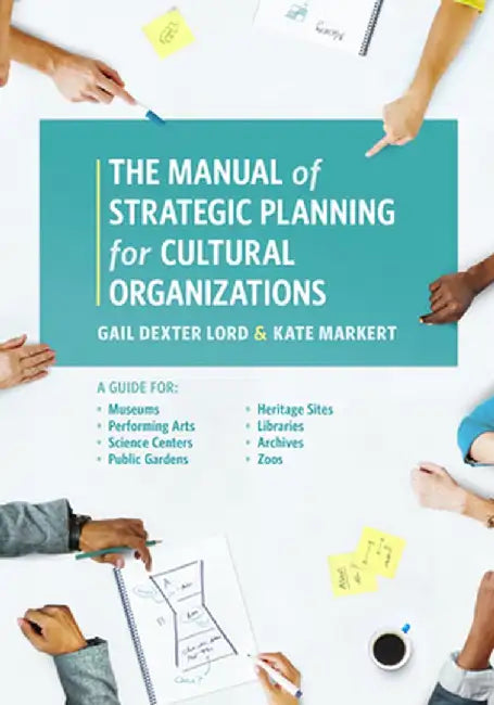 The Manual of Strategic Planning for Cultural Organizations: A Guide for Museums, Performing Arts, by Lord, Gail Dexter