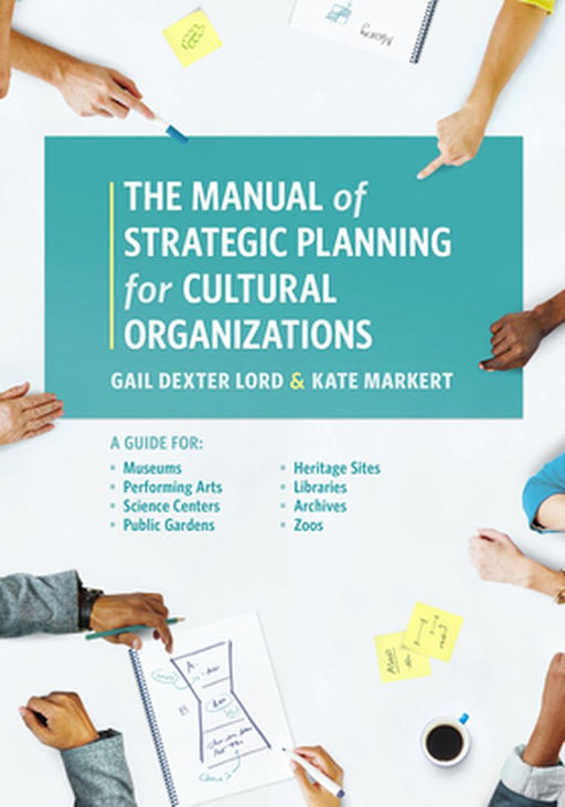 The Manual of Strategic Planning for Cultural Organizations: A Guide for Museums, Performing Arts, by Lord, Gail Dexter