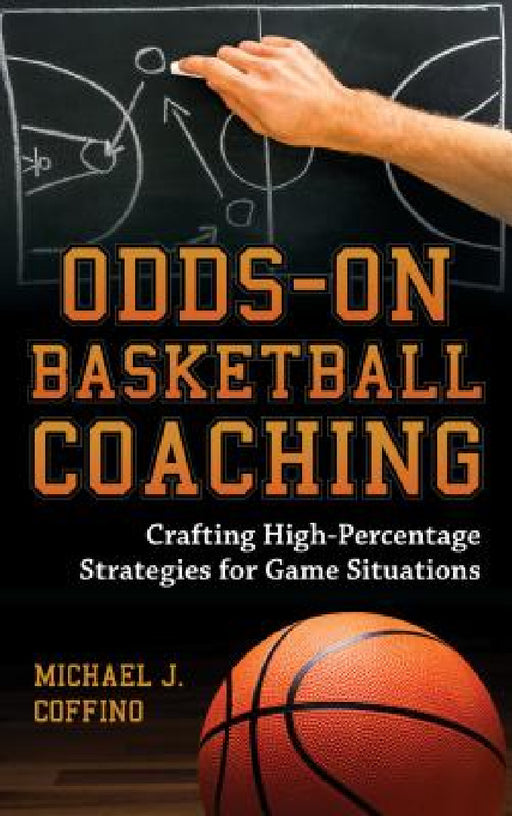 Odds-On Basketball Coaching: Crafting High-Percentage Strategies for Game Situations by Michael J. Coffino