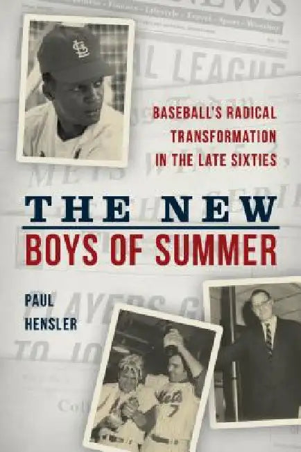 The New Boys of Summer: Baseball's Radical Transformation in the Late Sixties by Paul Hensler