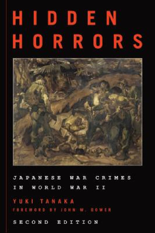 Hidden Horrors: Japanese War Crimes in World War II by Yuki Tanaka, John W. Dower